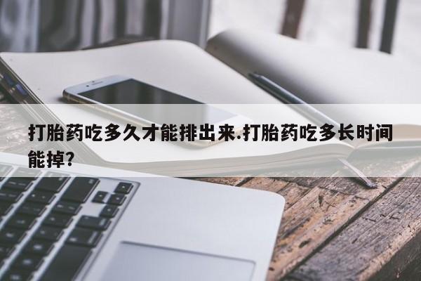 米非米索购买链接联系微信打胎药吃多久才能排出来.打胎药吃多长时间能掉？