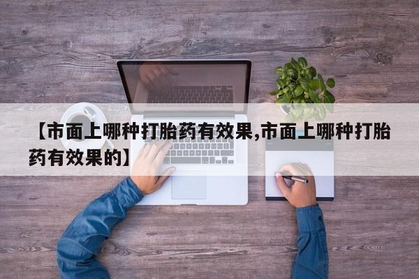 米非米索购买链接联系微信【市面上哪种打胎药有效果,市面上哪种打胎药有效果的】