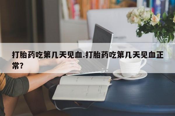 米非米索购买链接联系微信打胎药吃第几天见血.打胎药吃第几天见血正常？