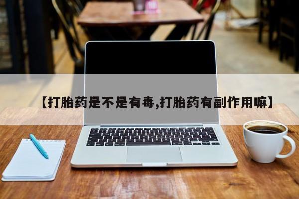 米非米索购买链接联系微信【打胎药是不是有毒,打胎药有副作用嘛】