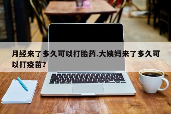 米非米索购买链接联系微信月经来了多久可以打胎药.大姨妈来了多久可以打疫苗？