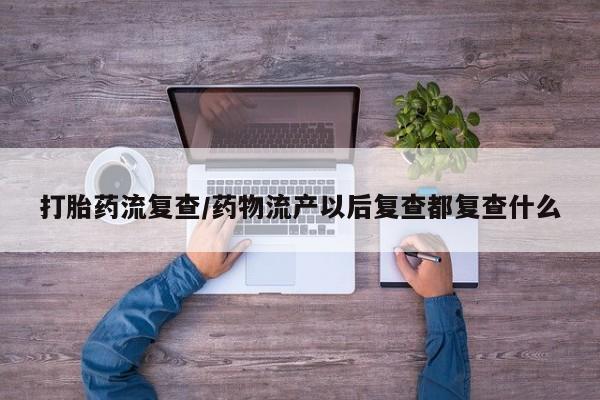 米非米索购买链接联系微信打胎药流复查/药物流产以后复查都复查什么