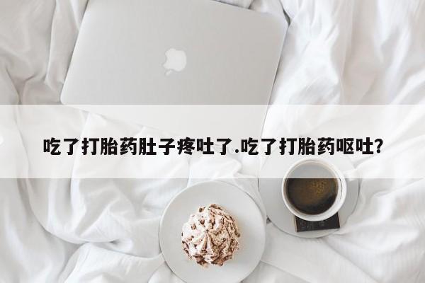 米非米索购买链接联系微信吃了打胎药肚子疼吐了.吃了打胎药呕吐？