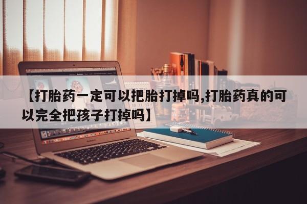 米非米索购买链接联系微信【打胎药一定可以把胎打掉吗,打胎药真的可以完全把孩子打掉吗】