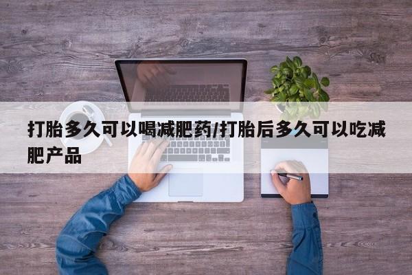 米非米索购买链接联系微信打胎多久可以喝减肥药/打胎后多久可以吃减肥产品