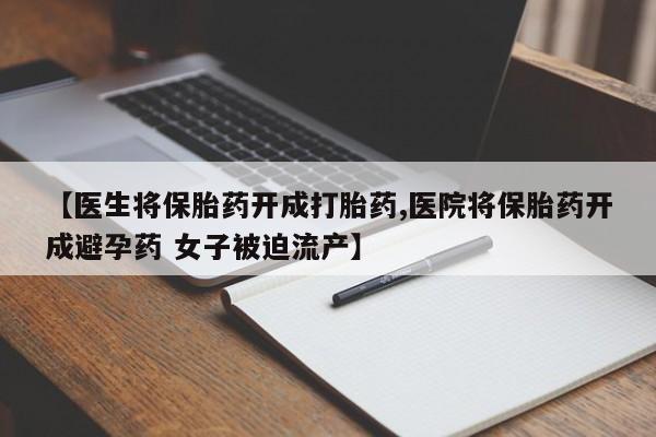 米非米索购买链接联系微信【医生将保胎药开成打胎药,医院将保胎药开成避孕药 女子被迫流产】