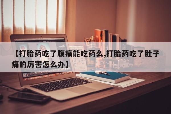 米非米索购买链接联系微信【打胎药吃了腹痛能吃药么,打胎药吃了肚子痛的厉害怎么办】