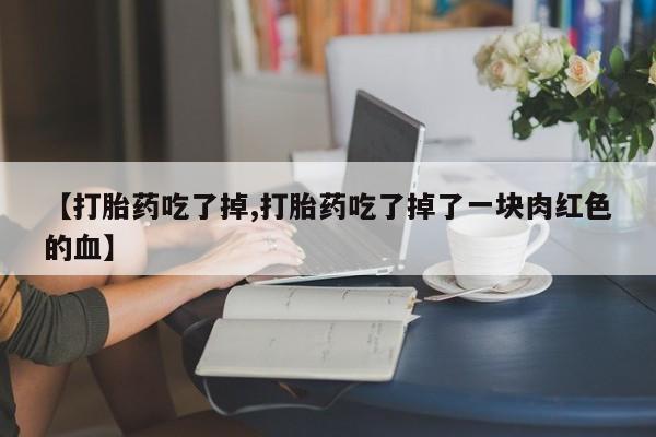 米非米索购买链接联系微信【打胎药吃了掉,打胎药吃了掉了一块肉红色的血】