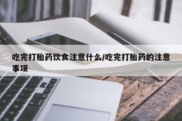 米非米索购买链接联系微信吃完打胎药饮食注意什么/吃完打胎药的注意事项